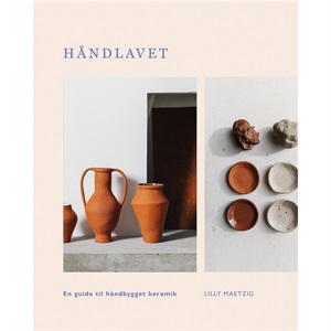 Håndlavet - En guide til håndbygget keramik, Lilly Maetzig